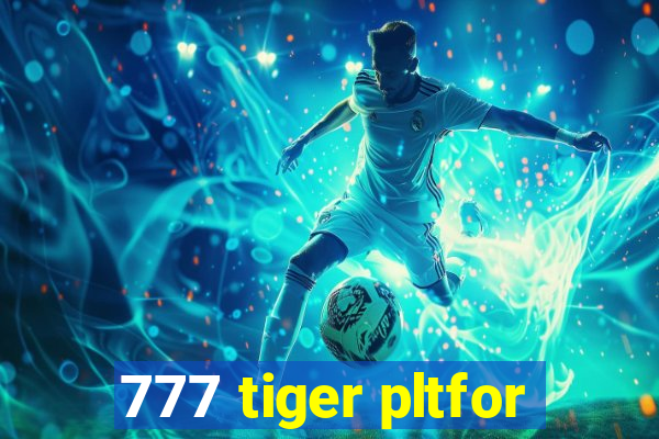 777 tiger pltfor